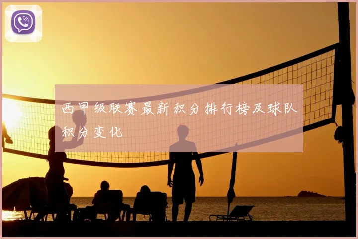 西甲级联赛最新积分排行榜及球队积分变化