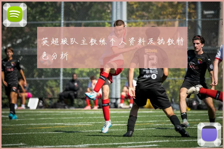 英超狼队主教练个人资料及执教特色分析