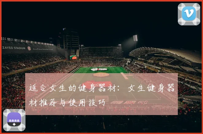 适合女生的健身器材:女生健身器材推荐与使用技巧